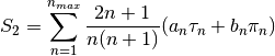 ${\displaystyle S_2=\sum\limits_{n=1}^{n_{max}}\frac{2n+1}{n(n+1)}(a_n\tau_n+b_n\pi_n)}$